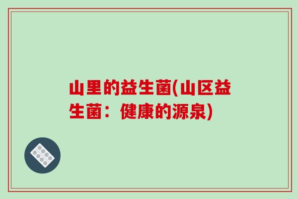 山里的益生菌(山区益生菌：健康的源泉)
