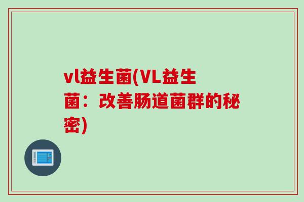 vl益生菌(VL益生菌：改善肠道菌群的秘密)