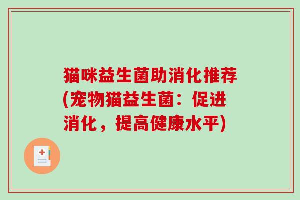 猫咪益生菌助消化推荐(宠物猫益生菌：促进消化，提高健康水平)