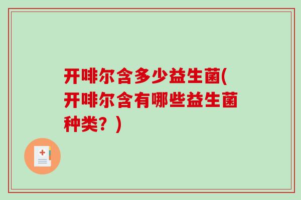 开啡尔含多少益生菌(开啡尔含有哪些益生菌种类？)