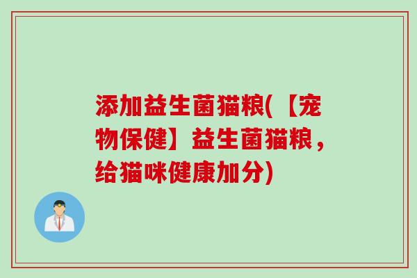 添加益生菌猫粮(【宠物保健】益生菌猫粮,给猫咪健康加分) 添加益生菌猫粮(【宠物保健】益生菌猫粮,给猫咪健康加分)