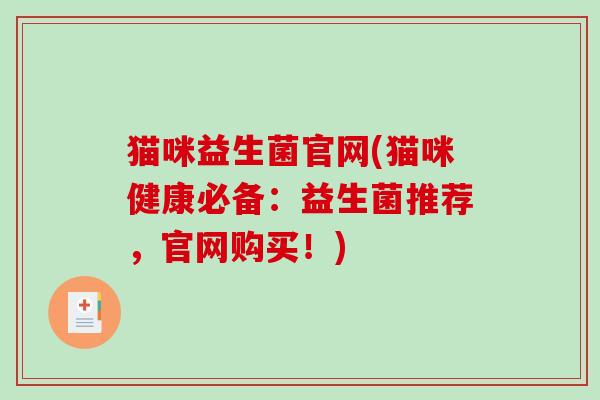 猫咪益生菌官网(猫咪健康必备：益生菌推荐，官网购买！)