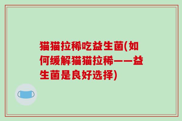 猫猫拉稀吃益生菌(如何缓解猫猫拉稀——益生菌是良好选择)
