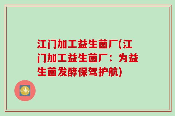 江门加工益生菌厂(江门加工益生菌厂：为益生菌发酵保驾护航)