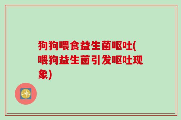狗狗喂食益生菌(喂狗益生菌引发现象)