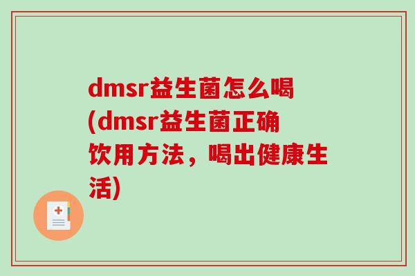 dmsr益生菌怎么喝(dmsr益生菌正确饮用方法，喝出健康生活)
