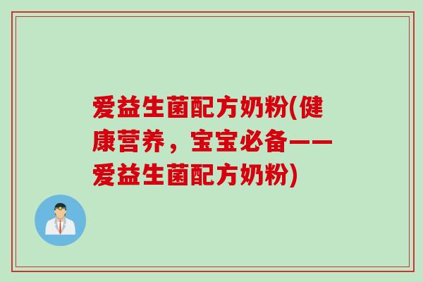 爱益生菌配方奶粉(健康营养，宝宝必备——爱益生菌配方奶粉)