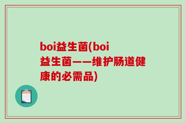 boi益生菌(boi益生菌——维护肠道健康的必需品)