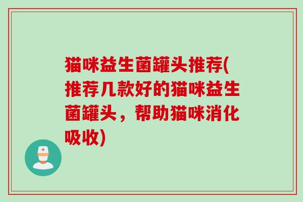 猫咪益生菌罐头推荐(推荐几款好的猫咪益生菌罐头，帮助猫咪消化吸收)