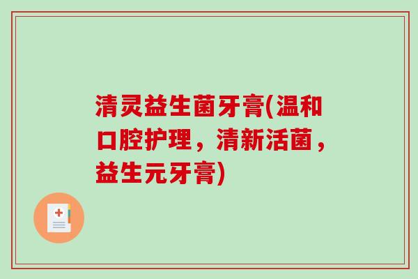 清灵益生菌牙膏(温和口腔护理，清新活菌，益生元牙膏)