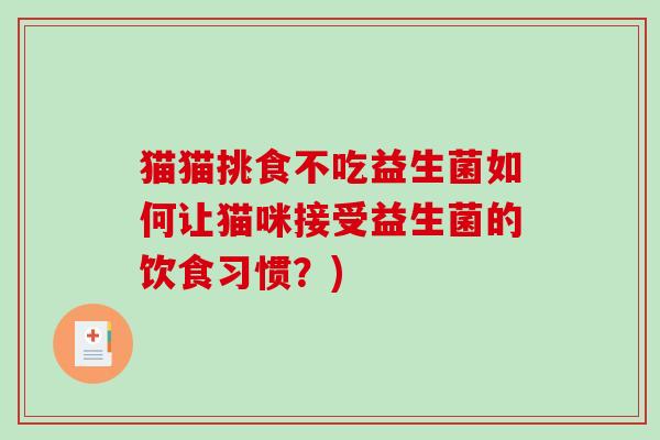 猫猫挑食不吃益生菌如何让猫咪接受益生菌的饮食习惯？)