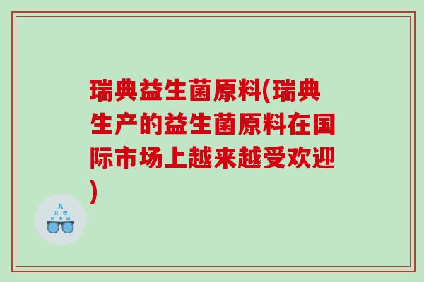 瑞典益生菌原料(瑞典生产的益生菌原料在国际市场上越来越受欢迎)