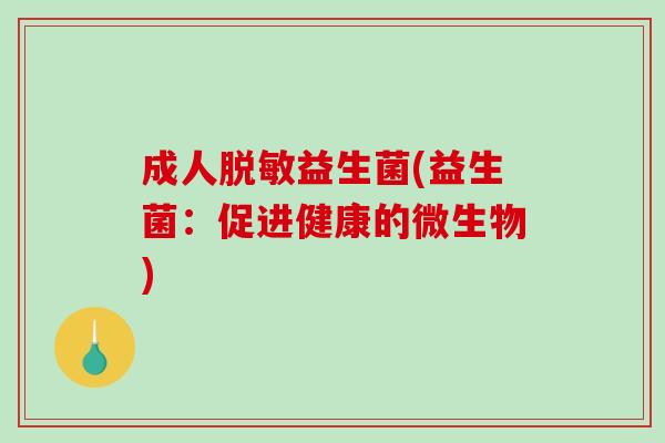 成人脱敏益生菌(益生菌：促进健康的微生物)