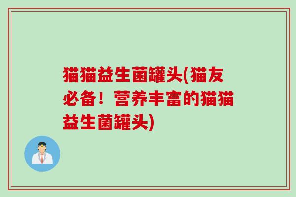 猫猫益生菌罐头(猫友必备！营养丰富的猫猫益生菌罐头)