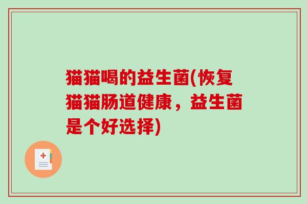 猫猫喝的益生菌(恢复猫猫肠道健康，益生菌是个好选择)