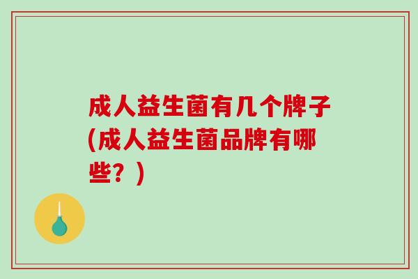 成人益生菌有几个牌子(成人益生菌品牌有哪些？)
