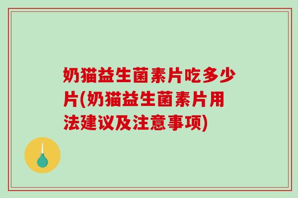 奶猫益生菌素片吃多少片(奶猫益生菌素片用法建议及注意事项)