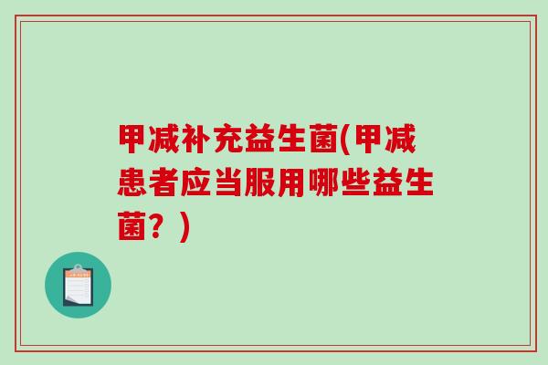 甲减补充益生菌(甲减患者应当服用哪些益生菌？)