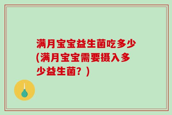 满月宝宝益生菌吃多少(满月宝宝需要摄入多少益生菌?) 满月宝宝益生菌吃多少(满月宝宝需要摄入多少益生菌?)