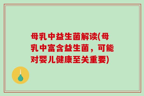 母乳中益生菌解读(母乳中富含益生菌,可能对婴儿健康至关重要) 母乳中益生菌解读(母乳中富含益生菌,可能对婴儿健康至关重要)