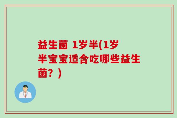 益生菌 1岁半(1岁半宝宝适合吃哪些益生菌?) 益生菌 1岁半(1岁半宝宝适合吃哪些益生菌?)