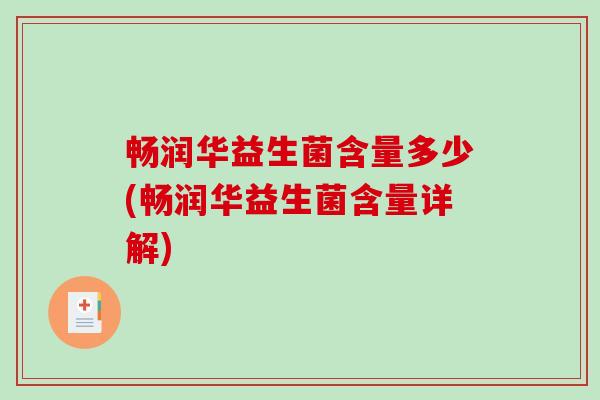 畅润华益生菌含量多少(畅润华益生菌含量详解) 畅润华益生菌含量多少(畅润华益生菌含量详解)