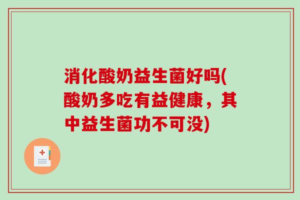消化酸奶益生菌好吗(酸奶多吃有益健康，其中益生菌功不可没)