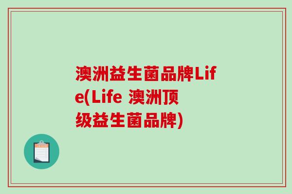 澳洲益生菌品牌Life(Life 澳洲益生菌品牌) 澳洲益生菌品牌Life(Life 澳洲益生菌品牌)