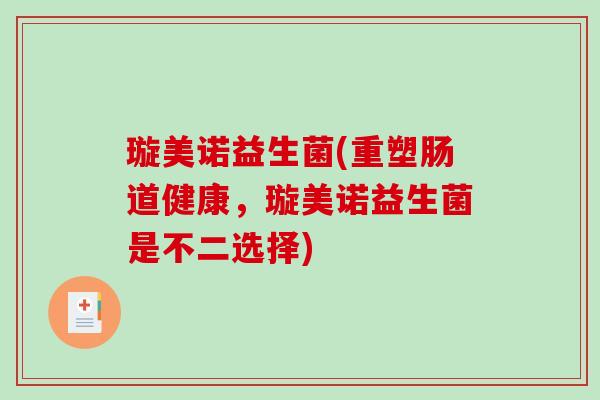 璇美诺益生菌(重塑肠道健康,璇美诺益生菌是不二选择) 璇美诺益生菌(重塑肠道健康,璇美诺益生菌是不二选择)