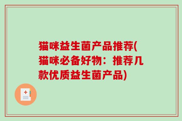 猫咪益生菌产品推荐(猫咪必备好物:推荐几款优质益生菌产品) 猫咪益生菌产品推荐(猫咪必备好物:推荐几款优质益生菌产品)