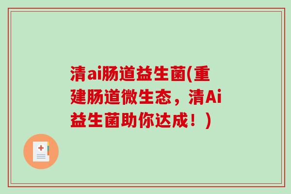 清ai肠道益生菌(重建肠道微生态，清Ai益生菌助你达成！)