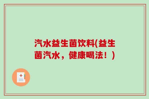 汽水益生菌饮料(益生菌汽水,健康喝法!) 汽水益生菌饮料(益生菌汽水,健康喝法!)