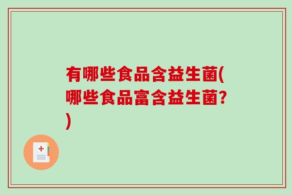 有哪些食品含益生菌(哪些食品富含益生菌？)