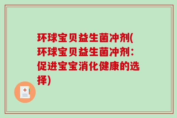 环球宝贝益生菌冲剂(环球宝贝益生菌冲剂:促进宝宝消化健康的选择) 环球宝贝益生菌冲剂(环球宝贝益生菌冲剂:促进宝宝消化健康的选择)