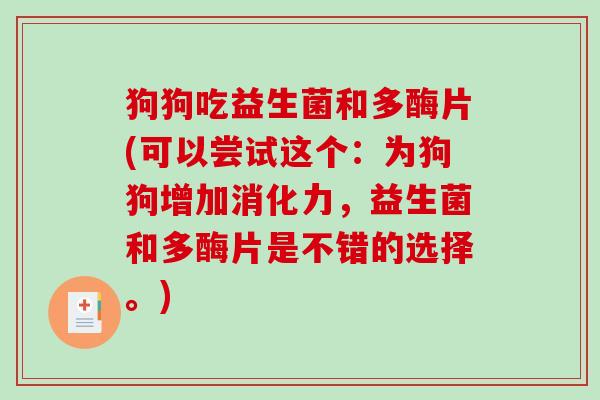 狗狗吃益生菌和多酶片(可以尝试这个：为狗狗增加消化力，益生菌和多酶片是不错的选择。)