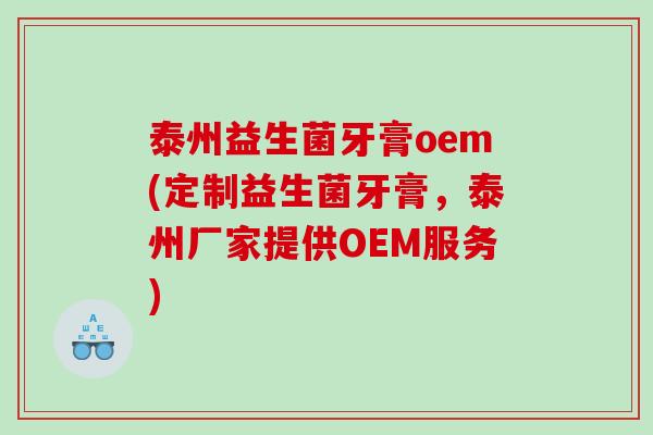 泰州益生菌牙膏oem(定制益生菌牙膏,泰州厂家提供OEM服务) 泰州益生菌牙膏oem(定制益生菌牙膏,泰州厂家提供OEM服务)