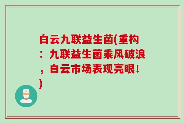 白云九联益生菌(重构：九联益生菌乘风破浪，白云市场表现亮眼！)