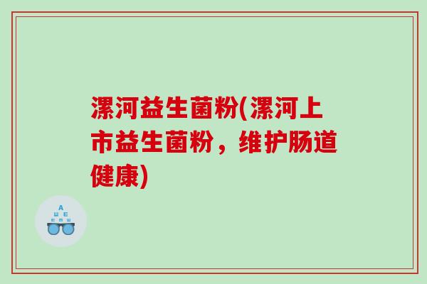 漯河益生菌粉(漯河上市益生菌粉，维护肠道健康)
