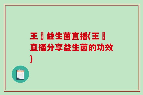 王濛益生菌直播(王濛直播分享益生菌的功效) 王濛益生菌直播(王濛直播分享益生菌的功效)