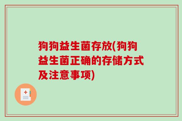 狗狗益生菌存放(狗狗益生菌正确的存储方式及注意事项)