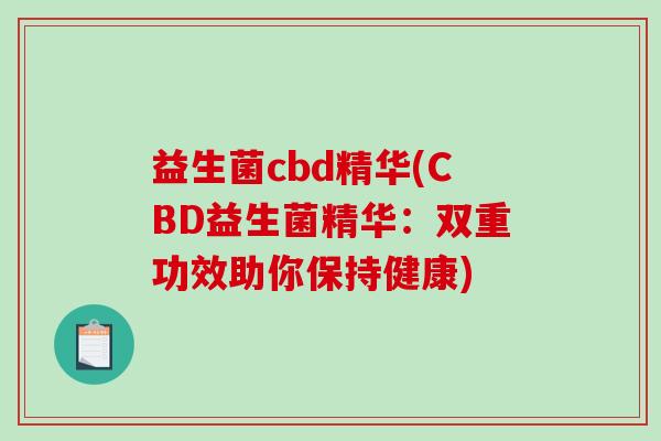 益生菌cbd精华(CBD益生菌精华：双重功效助你保持健康)