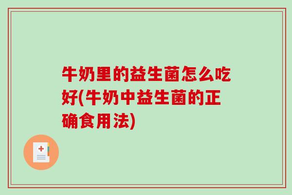 牛奶里的益生菌怎么吃好(牛奶中益生菌的正确食用法)