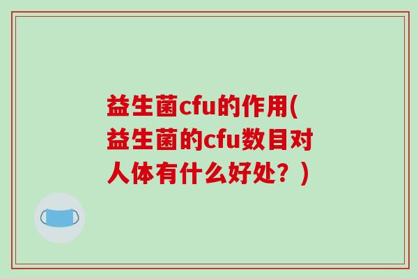益生菌cfu的作用(益生菌的cfu数目对人体有什么好处?) 益生菌cfu的作用(益生菌的cfu数目对人体有什么好处?)