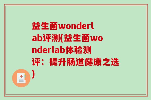 益生菌wonderlab评测(益生菌wonderlab体验测评:提升肠道健康之选) 益生菌wonderlab评测(益生菌wonderlab体验测评:提升肠道健康之选)