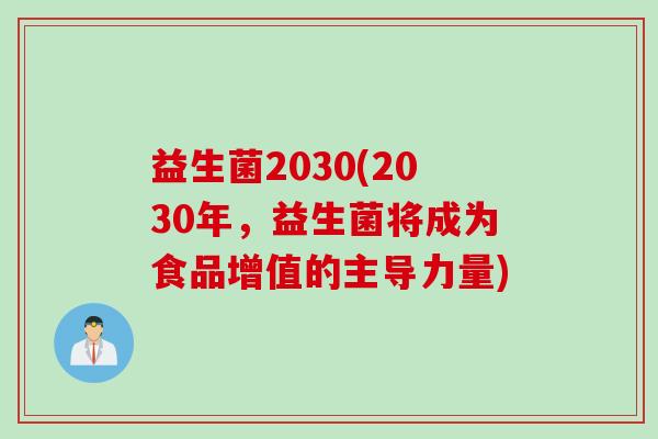 益生菌2030(2030年,益生菌将成为食品增值的主导力量) 益生菌2030(2030年,益生菌将成为食品增值的主导力量)