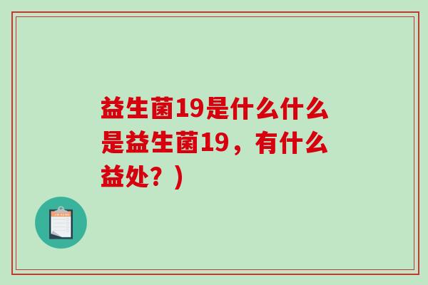 益生菌19是什么什么是益生菌19，有什么益处？)