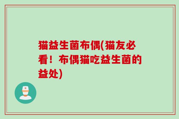 猫益生菌布偶(猫友必看！布偶猫吃益生菌的益处)