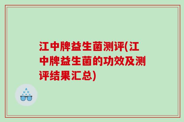 江中牌益生菌测评(江中牌益生菌的功效及测评结果汇总)