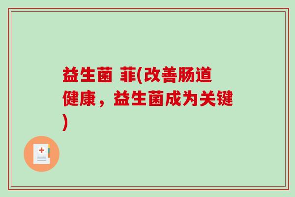 益生菌 菲(改善肠道健康，益生菌成为关键)