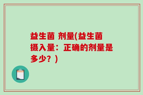 益生菌 剂量(益生菌摄入量：正确的剂量是多少？)